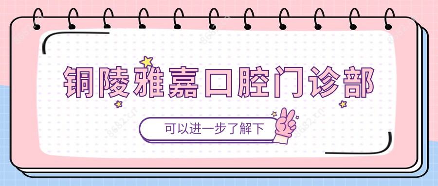 铜陵雅嘉口腔门诊部