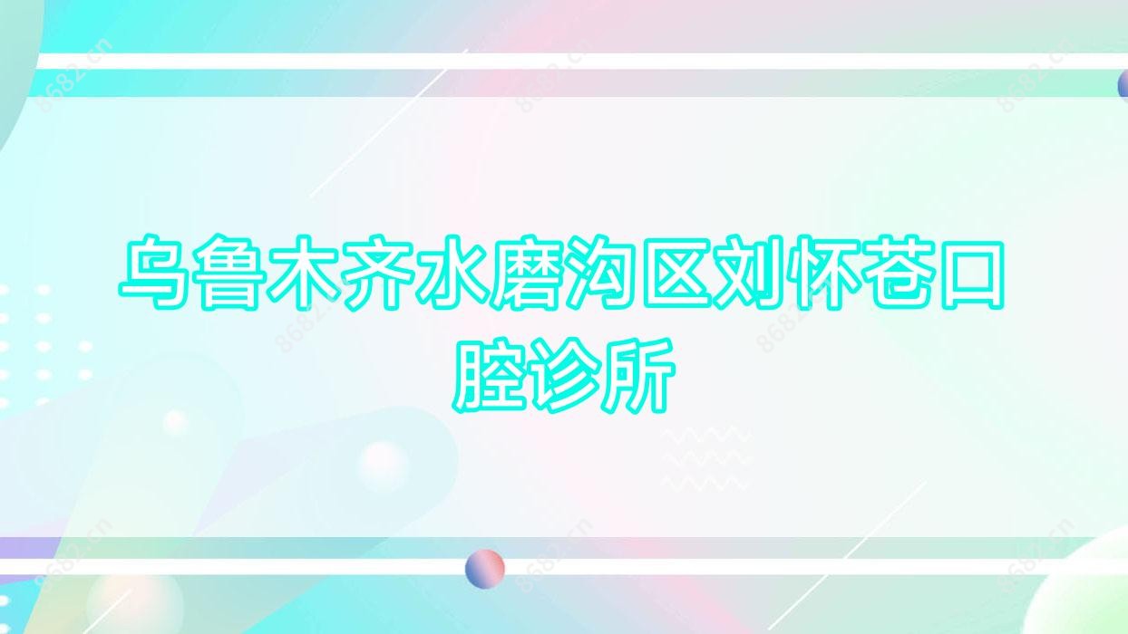 乌鲁木齐水磨沟区刘怀苍口腔诊所