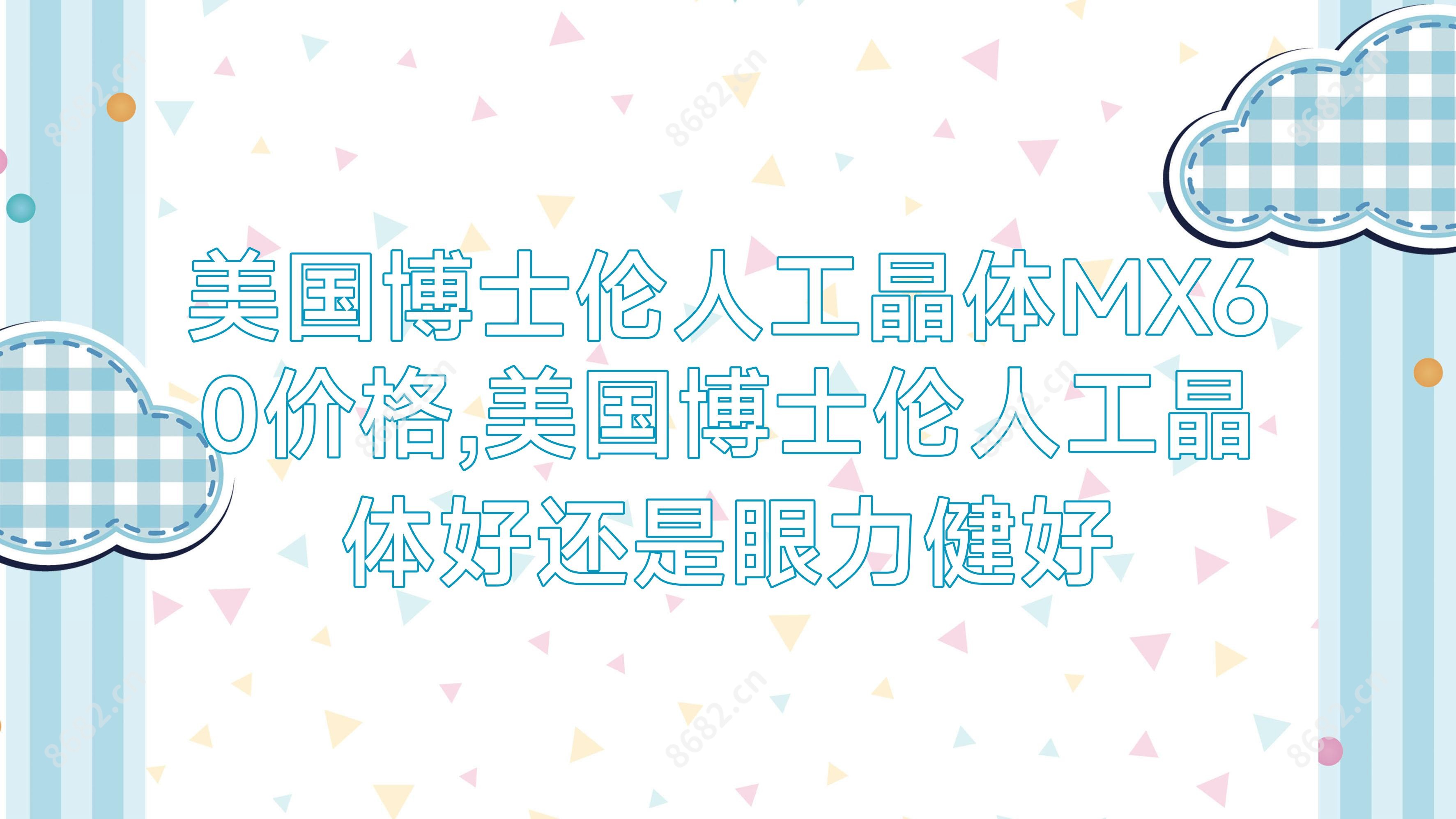美国博士伦人工晶体MX60价格,美国博士伦人工晶体好还是眼力健好