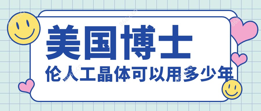 美国博士伦人工晶体可以用多少年