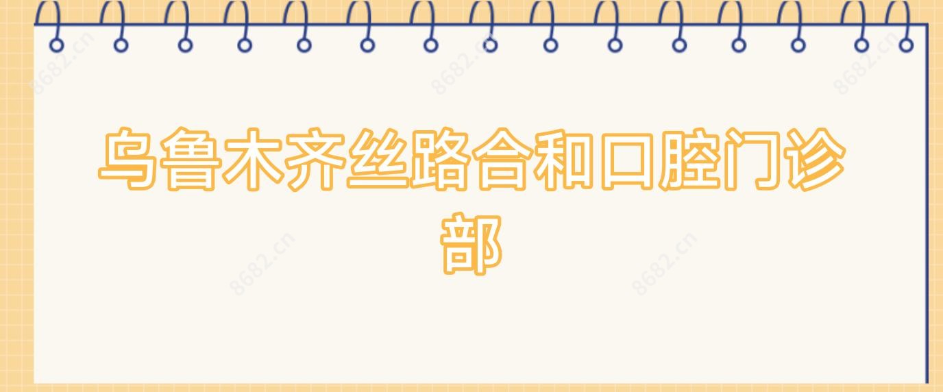 乌鲁木齐丝路合和口腔门诊部