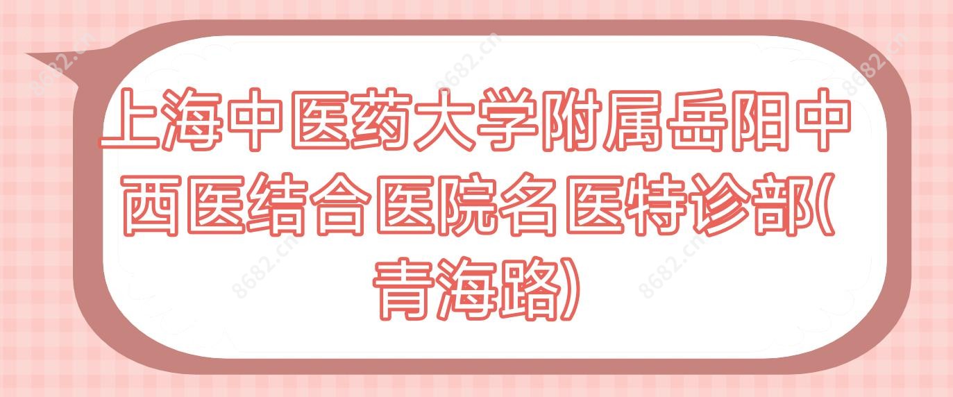 上海中医药大学附属岳阳中西医结合医院名医特诊部(青海路)