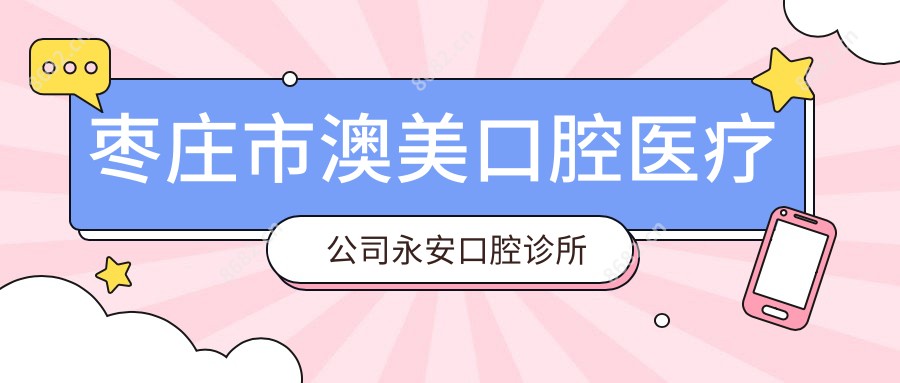 枣庄市澳美口腔医疗公司永安口腔诊所