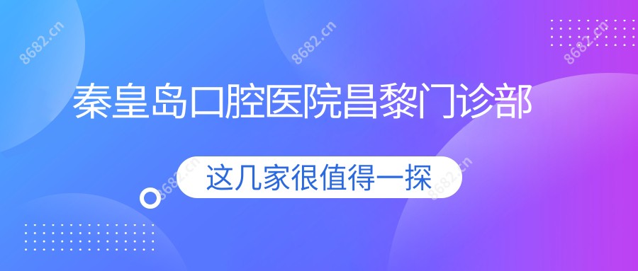 秦皇岛口腔医院昌黎门诊部