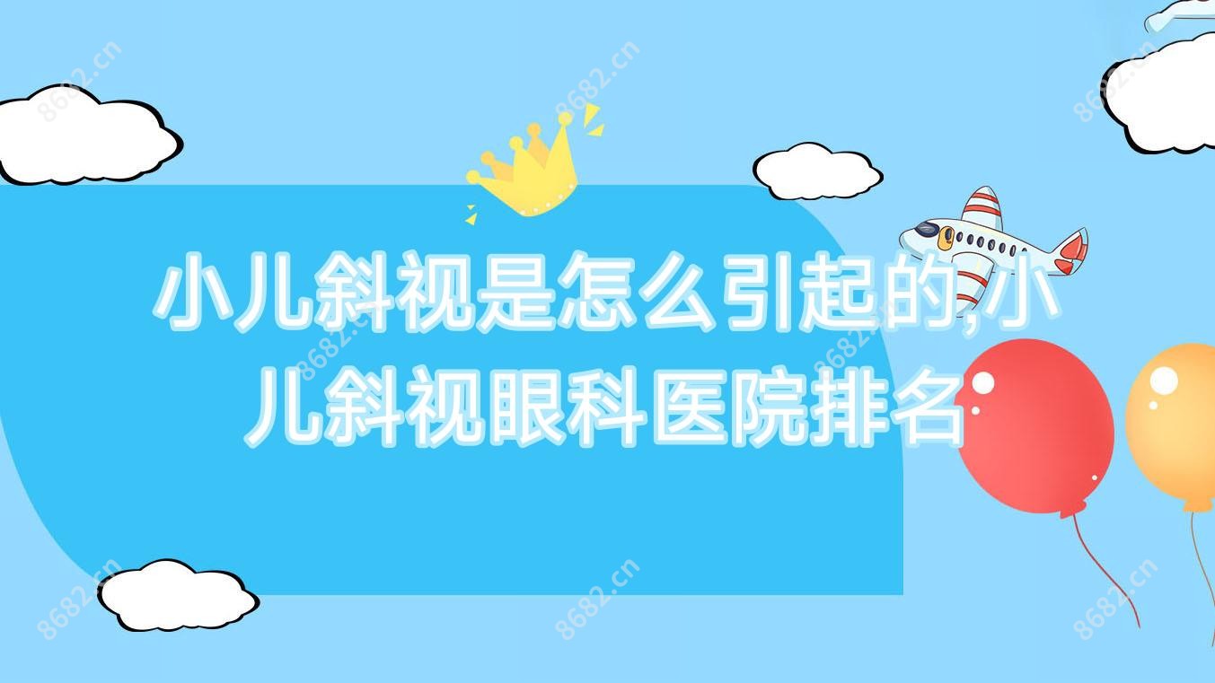 小儿斜视是怎么引起的,小儿斜视眼科医院排名