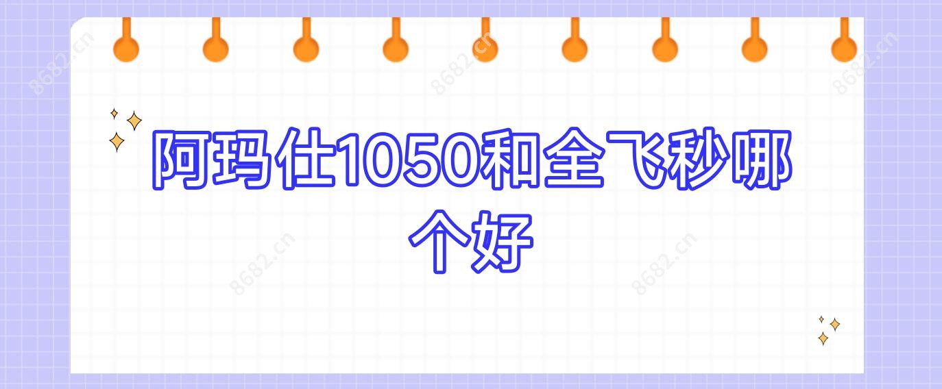 阿玛仕1050和全飞秒哪个好