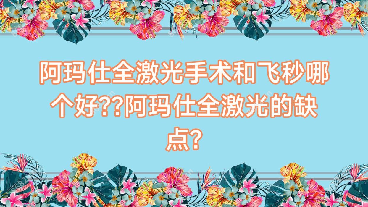 阿玛仕全激光手术和飞秒哪个好??阿玛仕全激光的缺点?