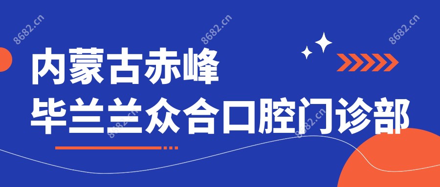 内蒙古赤峰毕兰兰众合口腔门诊部