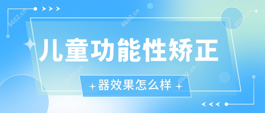 儿童功能性矫正器疗效怎么样