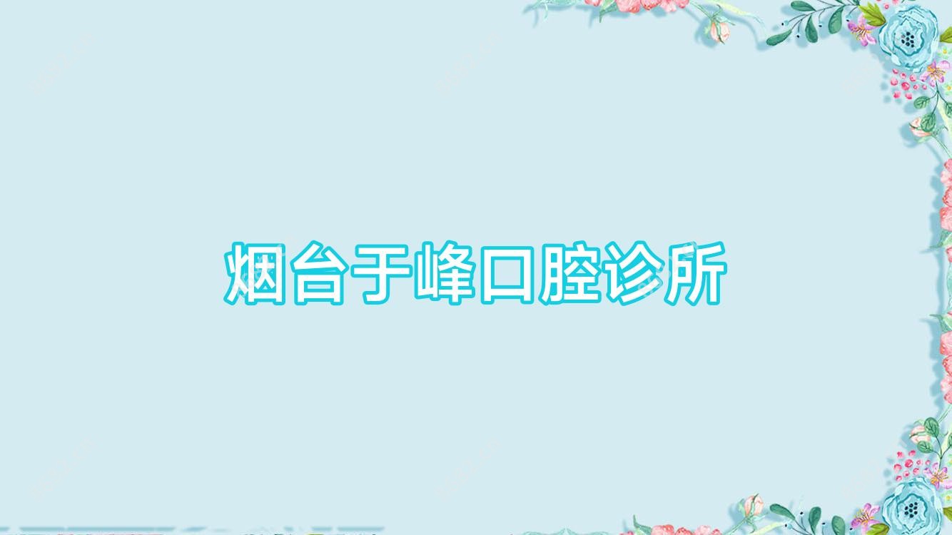烟台于峰口腔诊所