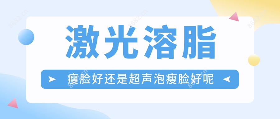 激光溶脂瘦脸好还是超声泡瘦脸好呢