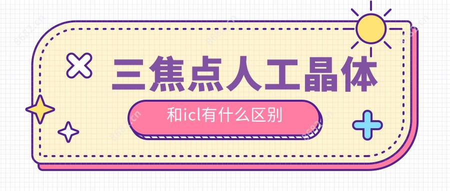 三焦点人工晶体和icl有什么区别