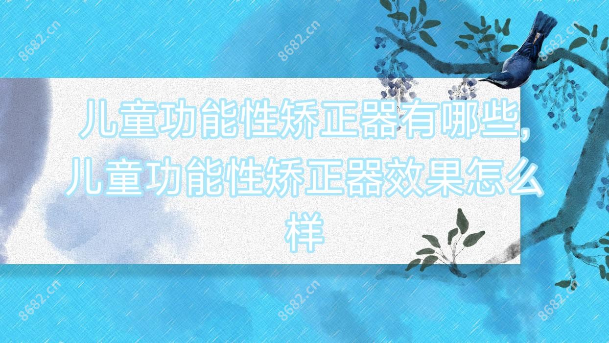 儿童功能性矫正器有哪些,儿童功能性矫正器疗效怎么样