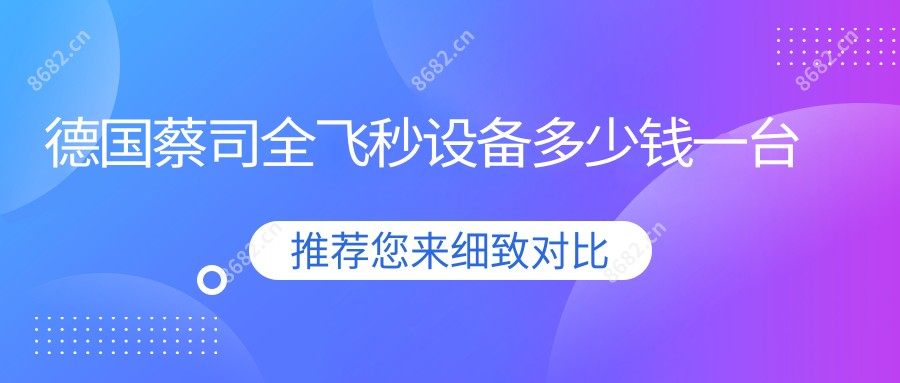 德国蔡司全飞秒设备多少钱一台