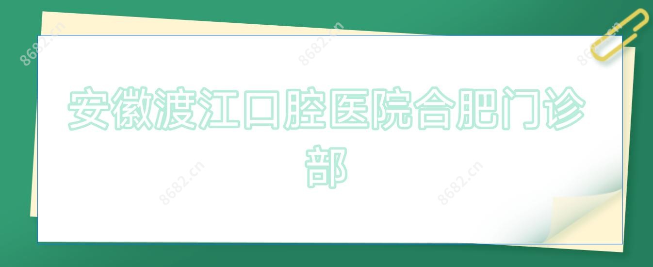 安徽渡江口腔医院合肥门诊部