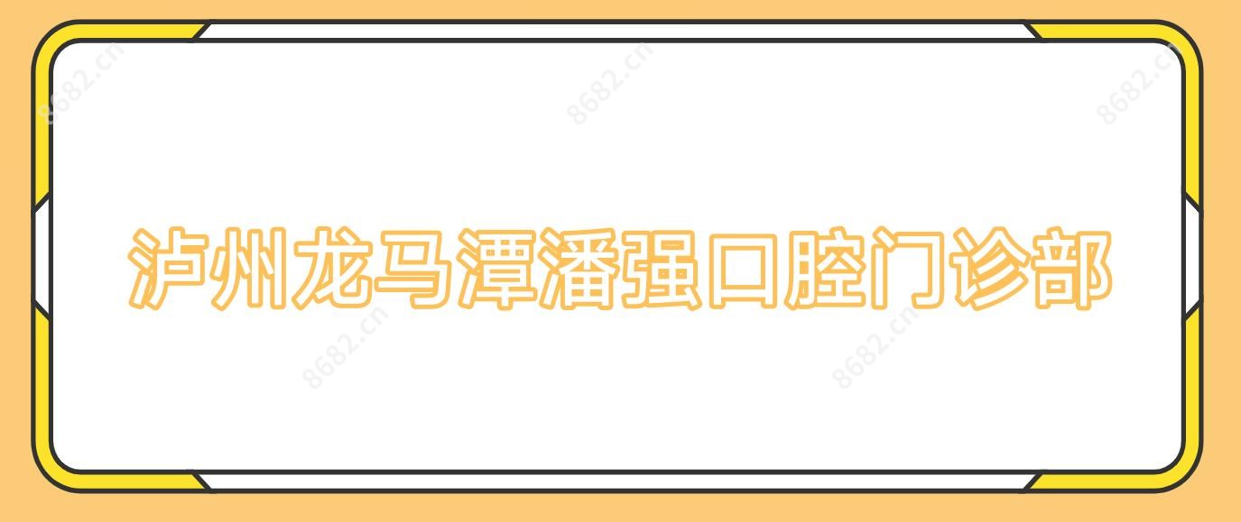 泸州龙马潭潘强口腔门诊部