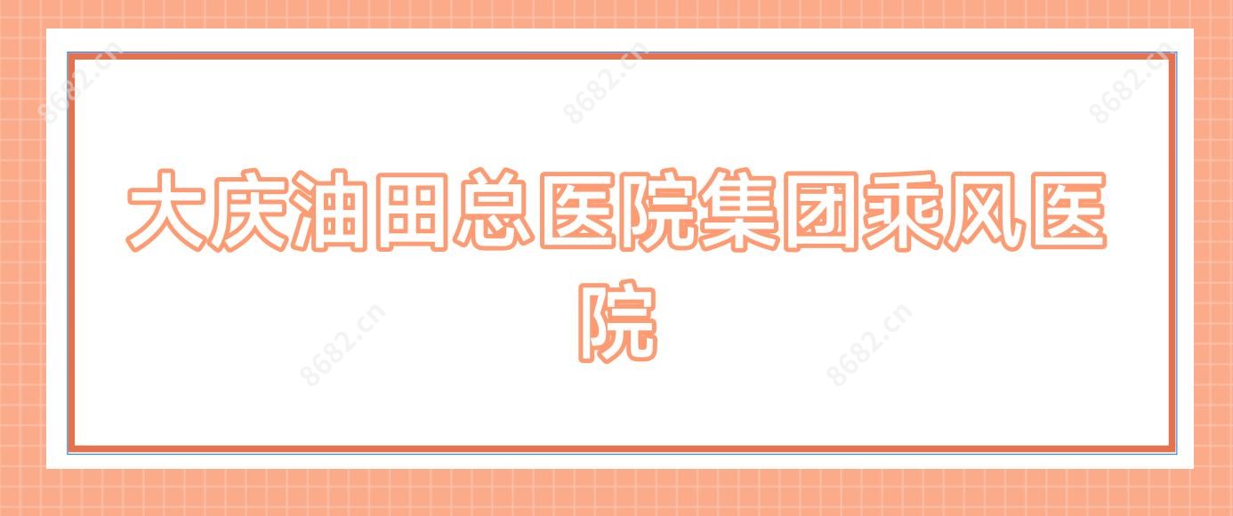 大庆油田总医院集团乘风医院