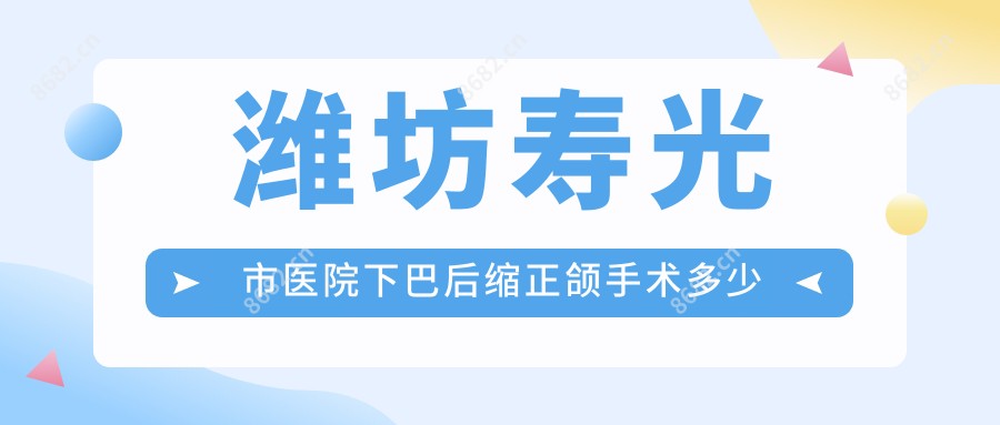潍坊寿光市医院下巴后缩正颌手术多少钱?下巴后缩正颌手术27898元|脸型不对称正颌手术150000|双颌前突正颌手术30000起
