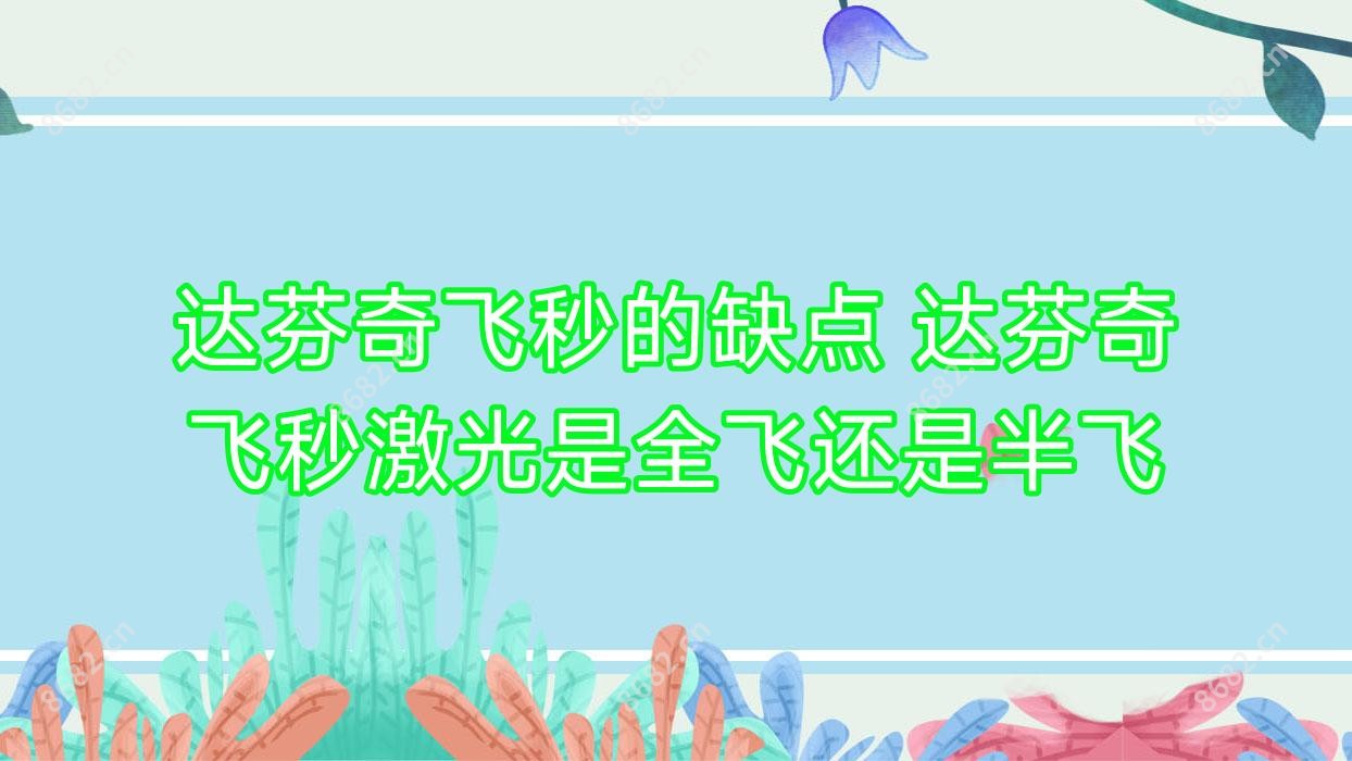 达芬奇飞秒的缺点 达芬奇飞秒激光是全飞还是半飞