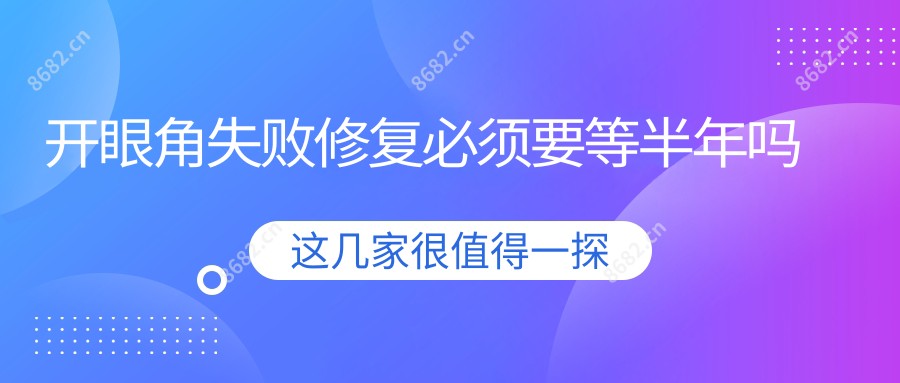 开眼角失败修复必须要等半年吗