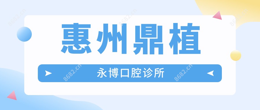 惠州鼎植永博口腔诊所