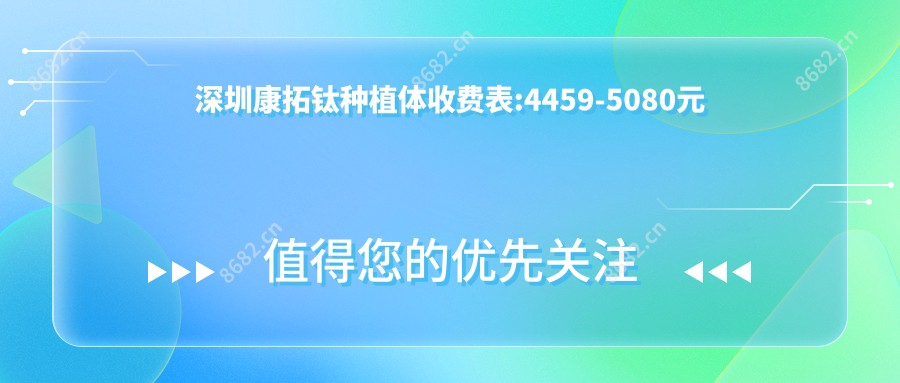 深圳康拓钛种植体收费表:4459-5080元