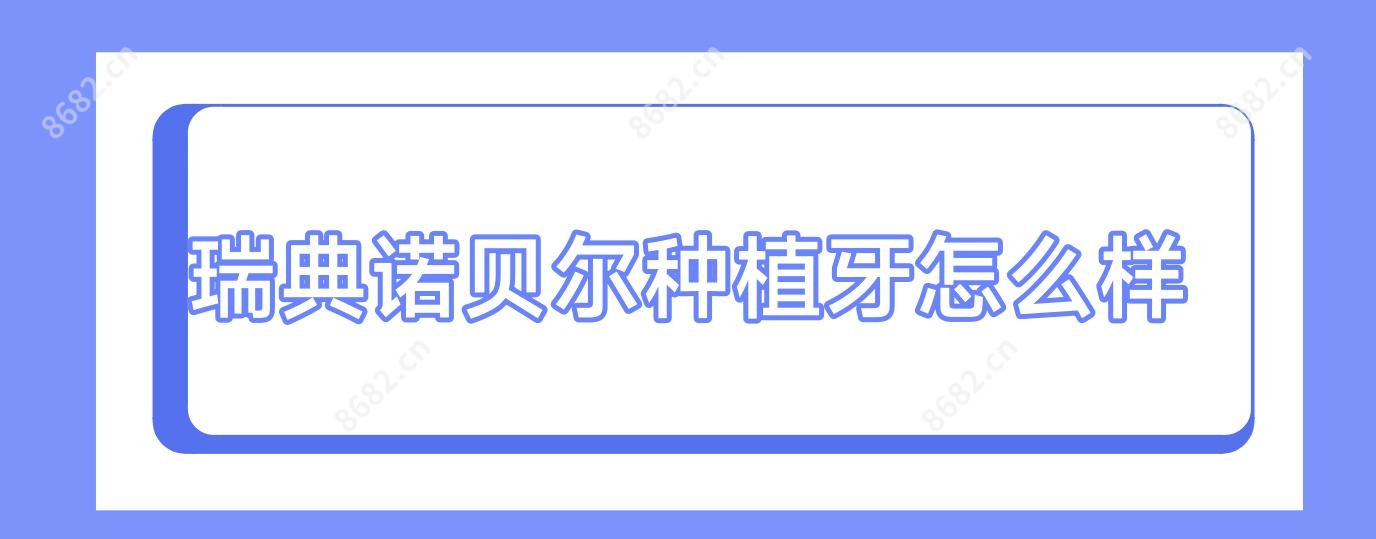 瑞典诺贝尔种植牙怎么样