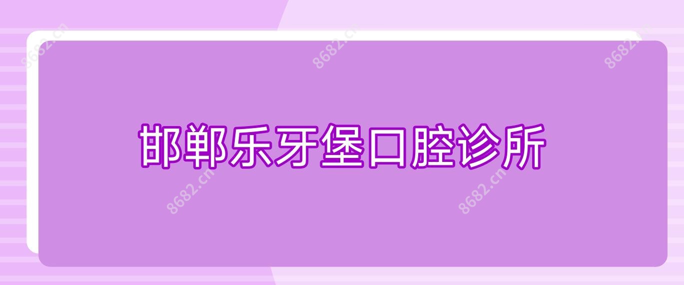 邯郸乐牙堡口腔诊所