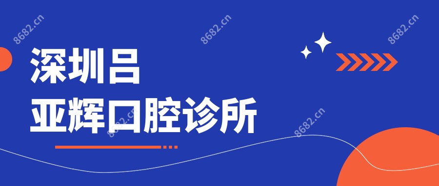 深圳吕亚辉口腔诊所