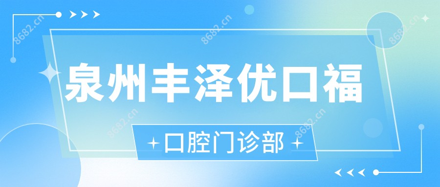 泉州丰泽优口福口腔门诊部