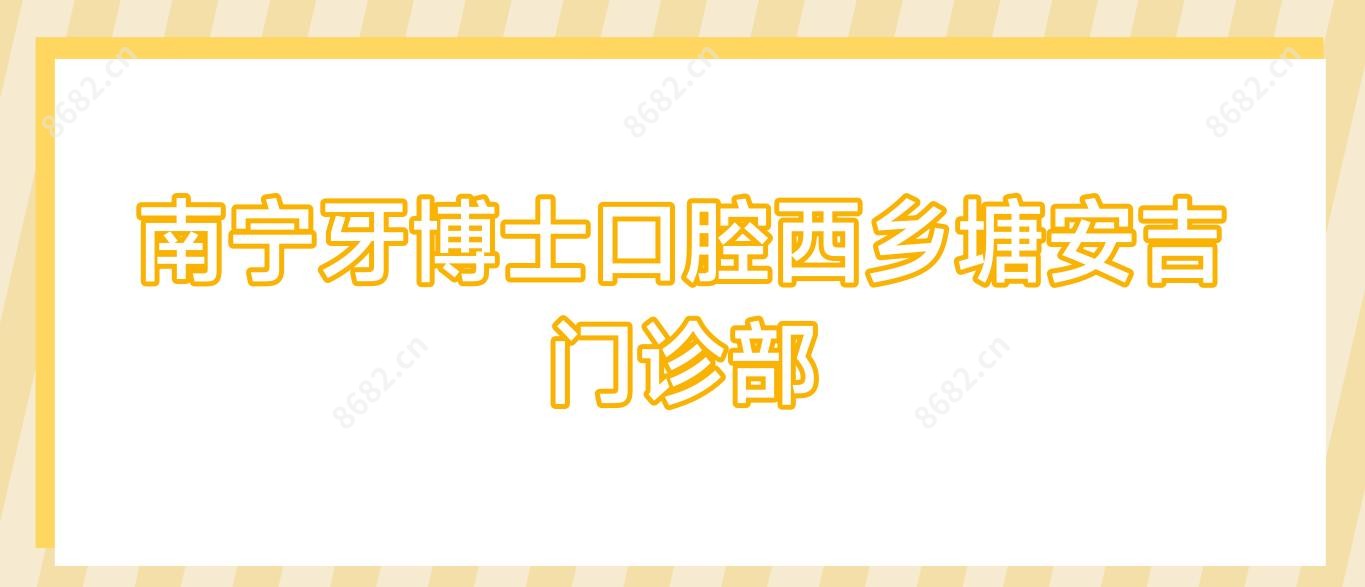 南宁牙博士口腔西乡塘安吉门诊部