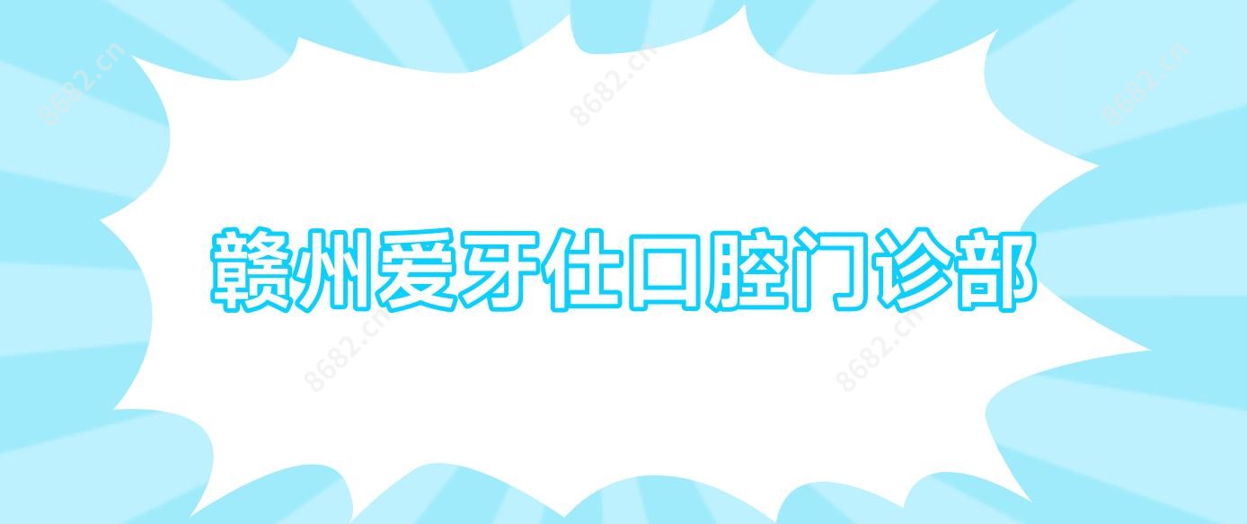 赣州爱牙仕口腔门诊部