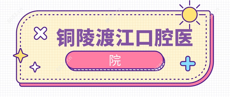 铜陵渡江口腔医院