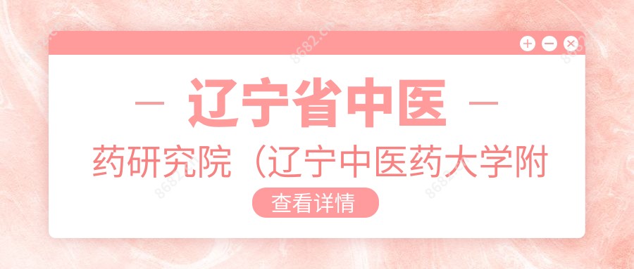 辽宁省中医药研究院(辽宁中医药大学附属第二医院)