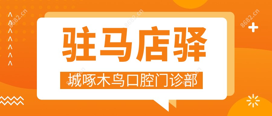 驻马店驿城啄木鸟口腔门诊部
