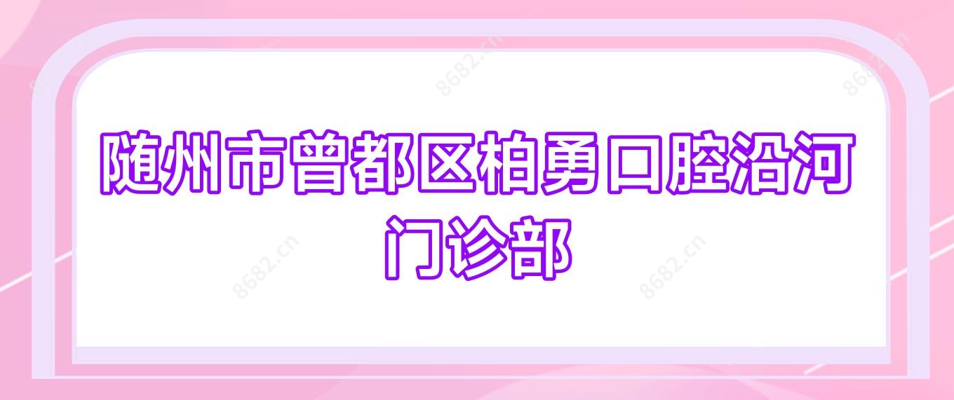 随州市曾都区柏勇口腔沿河门诊部