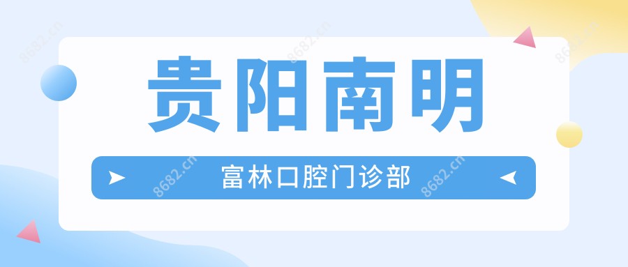 贵阳南明富林口腔门诊部