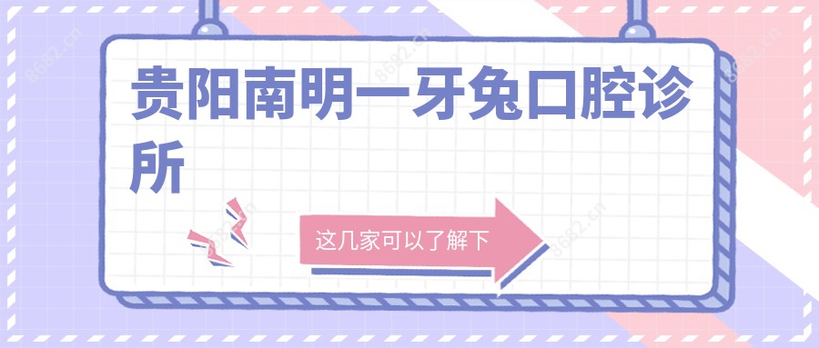 贵阳南明一牙兔口腔诊所