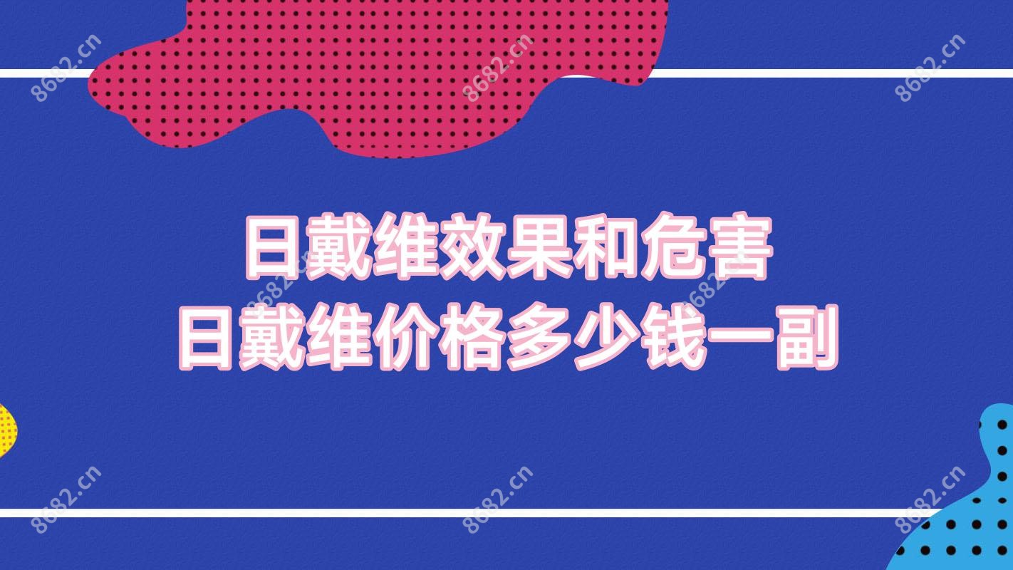 日戴维疗效和危害 日戴维价格多少钱一副