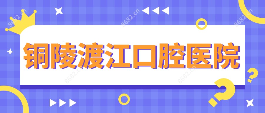 铜陵渡江口腔医院