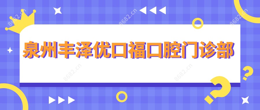 泉州丰泽优口福口腔门诊部