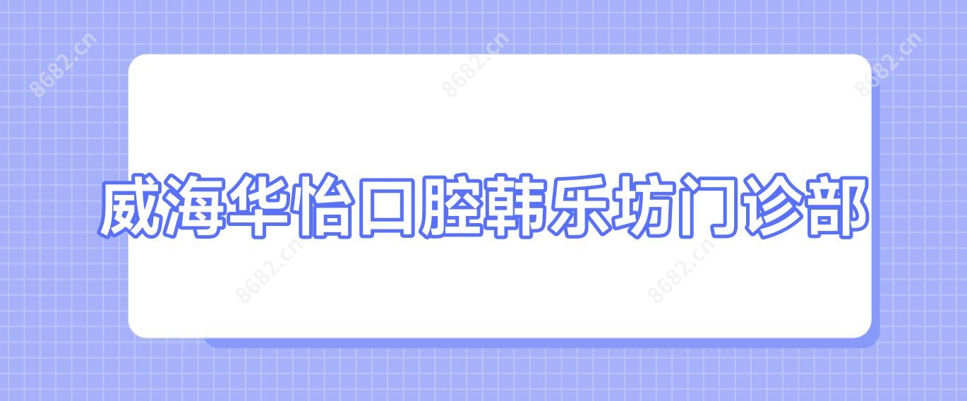 威海华怡口腔韩乐坊门诊部