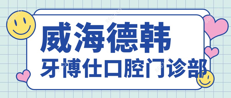 威海德韩牙博仕口腔门诊部