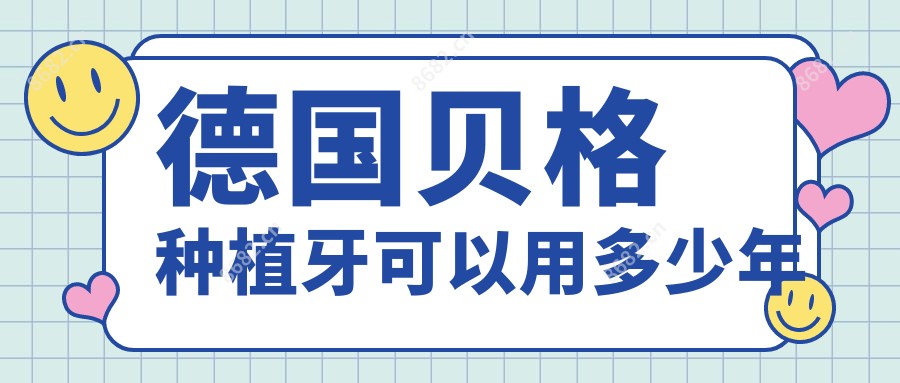 德国贝格种植牙可以用多少年
