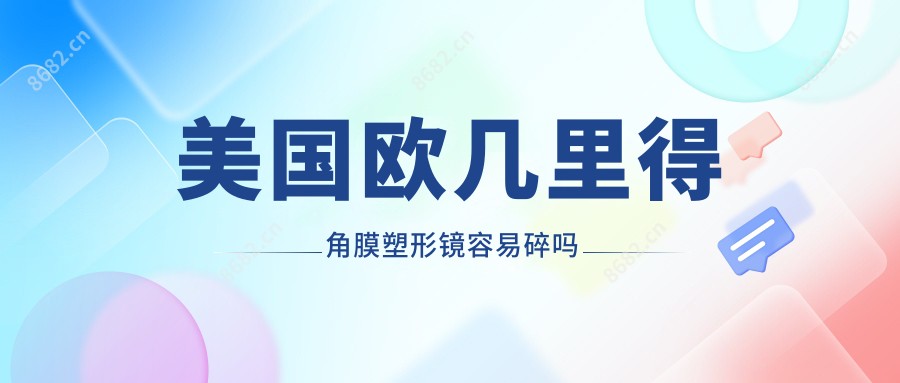 美国欧几里得角膜塑形镜容易碎吗