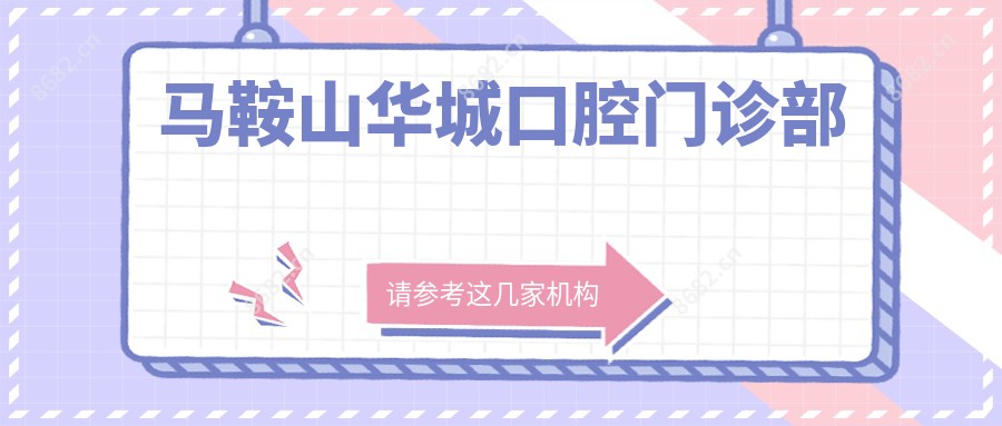 马鞍山华城口腔门诊部