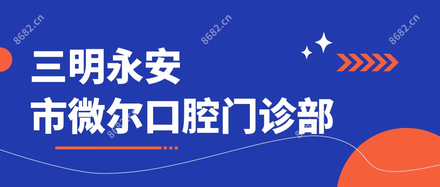 三明永安市微尔口腔门诊部