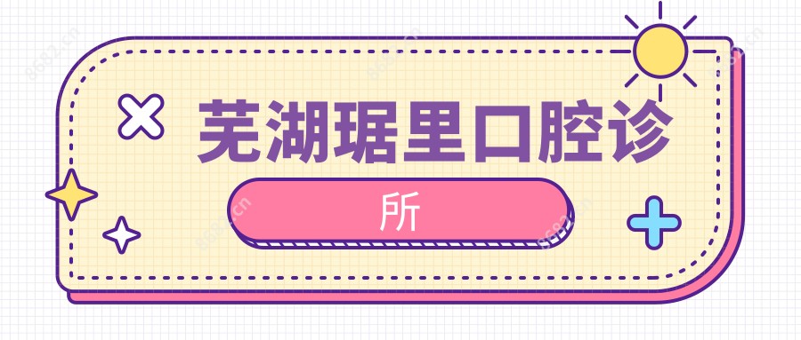 芜湖琚里口腔诊所