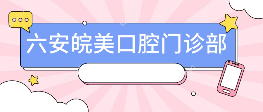 六安皖美口腔门诊部