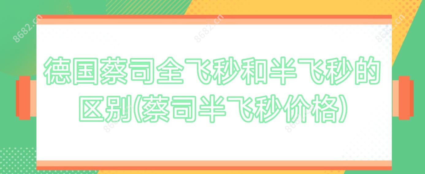 德国蔡司全飞秒和半飞秒的区别(蔡司半飞秒价格)